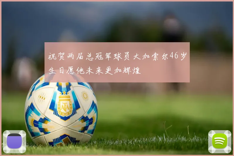 祝贺两届总冠军球员大加索尔46岁生日愿他未来更加辉煌